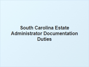 South Carolina Estate Administrator Documentation Duties