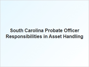 South Carolina Probate Officer Asset Management Duties