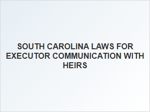 South Carolina Executor Communication with Heirs