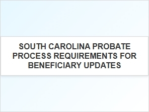 South Carolina Probate Beneficiary Updates