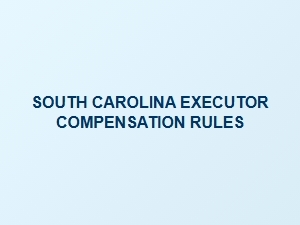 South Carolina Executor Compensation Rules