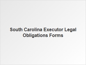 South Carolina Executor Legal Obligations Forms