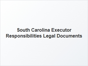 South Carolina Executor Responsibilities Legal Documents