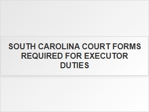 South Carolina Executor Court Forms Required